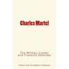 Charles Martel: the Military Leader and Frankish Defender - Paperback