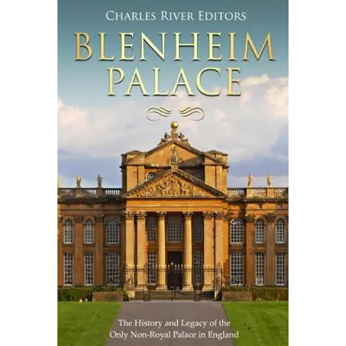 Blenheim Palace: The History and Legacy of the Only Non-Royal Palace in England - Paperback