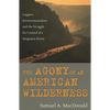 The Agony of an American Wilderness: Loggers, Environmentalists, and the Struggle for Control of a Forgotten Forest - Paperback
