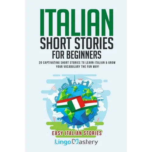 Italian Short Stories for Beginners: 20 Captivating Short Stories to Learn Italian & Grow Your Vocabulary the Fun Way! - Paperback