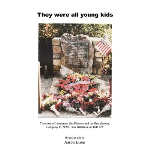 They Were All Young Kids: The story of Lt. Jim Flowers and the first platoon, Company C, 712th Tank Battalion, on Hill 122 - Paperback