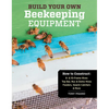 Build Your Own Beekeeping Equipment: How to Construct 8- & 10-Frame Hives; Top Bar, Nuc & Demo Hives; Feeders, Swarm Catchers & More - Paperback