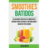 Smoothies: Batidos: Las Mejores Recetas de Smoothies y Batidos Para Activar el Metabolismo y Bajar de Peso Ahora - Paperback