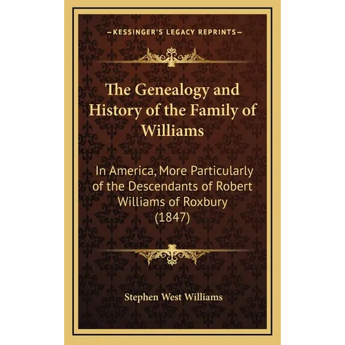 The Genealogy and History of the Family of Williams: In America, More Particularly of the Descendants of Robert Williams of Roxbury (1847) - Hardcover