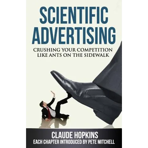 Scientific Advertising: Crushing Your Competition Like Ants on the Sidewalk - Paperback