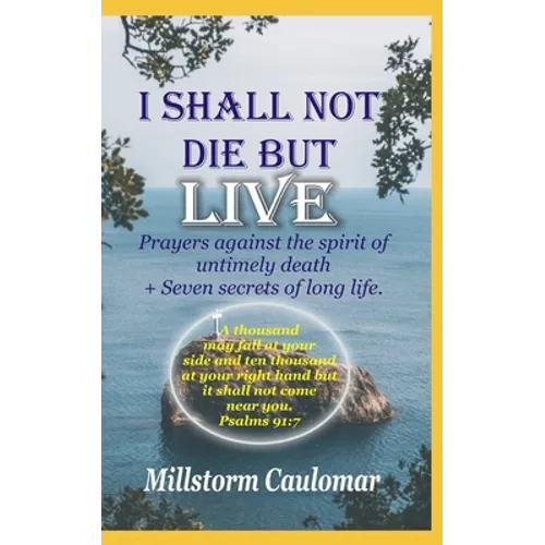 I Shall Not Die But Live: Prayers Against the Spirit of Untimely Death, Plus 7 secrets of Long Life - Paperback