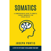 Somatics: A Comprehensive Guide to Somatic Therapy Workouts for Stress Relief (A Step-by-step Guide to Reclaiming Your Body) - Paperback