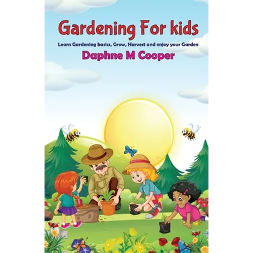 Gardening for Kids: Learn Gardening basics, Grow, Harvest, and Enjoy your Gardening - Paperback