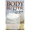 Body Butter Recipes: Proven Formula Secrets to Making All Natural Body Butters that Will Hydrate and Rejuvenate Your Skin - Paperback