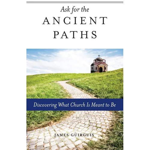 Ask for the Ancient Paths: Discovering What Church Is Meant to Be - Paperback