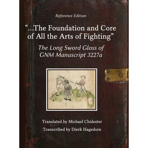 ...the Foundation and Core of All the Arts of Fighting: The Long Sword Gloss of GNM Manuscript 3227a - Hardcover