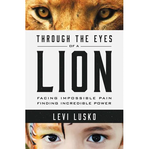 Through the Eyes of a Lion: Facing Impossible Pain, Finding Incredible Power - Paperback