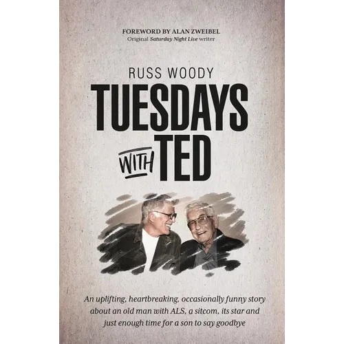 Tuesdays with Ted: An uplifting, heartbreaking, occasionally funny story about an old man with ALS, a sitcom, its star and just enough ti - Paperback