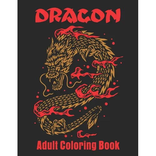 Dragon Adult Coloring Book: Dragon Designs to Color For Relaxation - Paperback