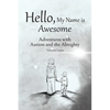 Hello, My Name is Awesome: Adventures with Autism and the Almighty - Paperback