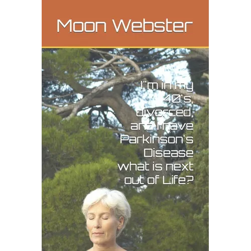 I"m in my 40's, divorced, and I have Parkinson's Disease what is next out of Life? - Paperback