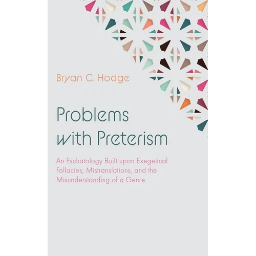 Problems with Preterism: An Eschatology Built Upon Exegetical Fallacies, Mistranslations, and the Misunderstanding of a Genre - Paperback