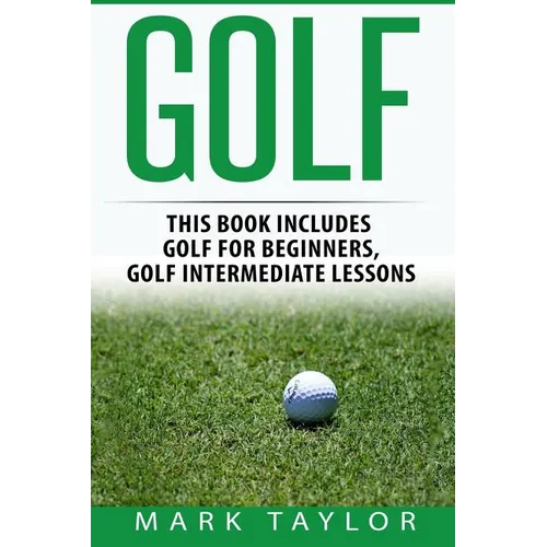Golf: 2 Manuscripts - Golf For Beginners, Golf Intermediate Lessons - Paperback
