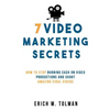 7 Video Marketing Secrets: How To Stop Burning Cash On Video Productions And Shoot Amazing Viral Videos - Paperback