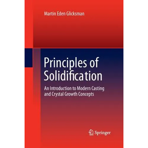 Principles of Solidification: An Introduction to Modern Casting and Crystal Growth Concepts - Paperback