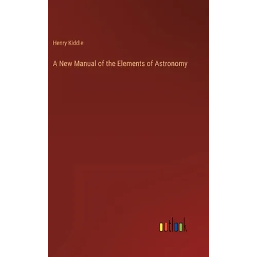 A New Manual of the Elements of Astronomy - Hardcover