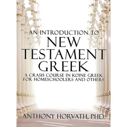 An Introduction to New Testament Greek: A Crash Course in Koine Greek for Homeschoolers and the Self-Taught - Hardcover