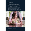 Coffee, Conversations, and Confidence: Stories of Love, Lust, Heartbreak, and Growth - Paperback