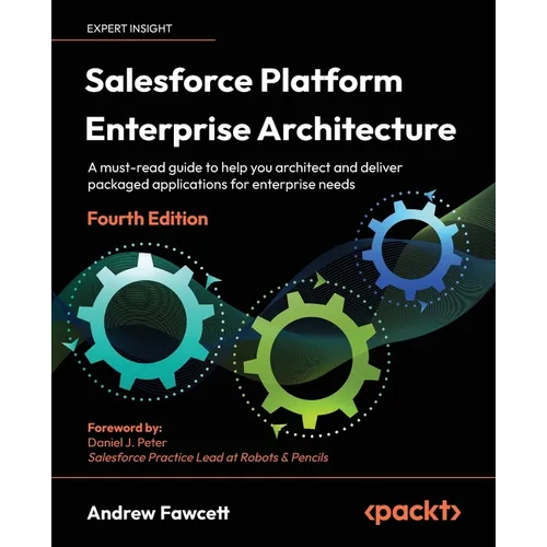 Salesforce Platform Enterprise Architecture - Fourth Edition: A must-read guide to help you architect and deliver packaged applications for enterprise - Paperback