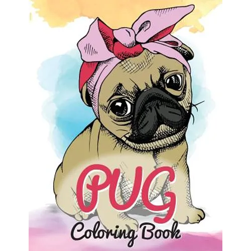 Pug Coloring Book: Cute Good and Bad Pug Dogs and puppies Images Relaxing and Inspiration Designs For Pug Lover (Dog Coloring Books) - Paperback
