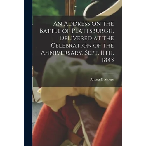An Address on the Battle of Plattsburgh, Delivered at the Celebration of the Anniversary, Sept. 11th, 1843 - Paperback