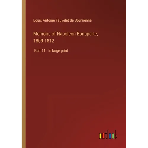 Memoirs of Napoleon Bonaparte; 1809-1812: Part 11 - in large print - Paperback