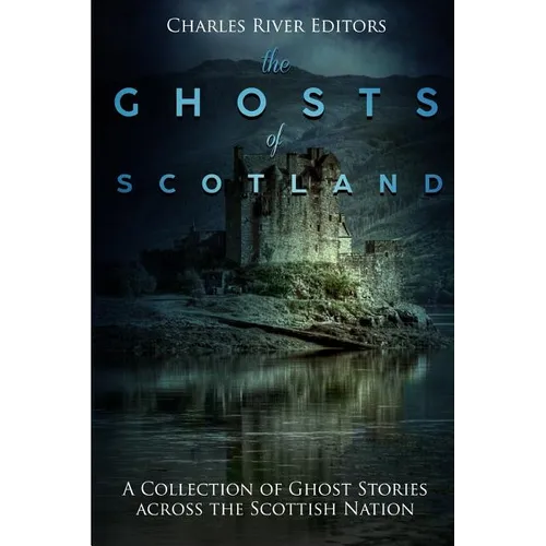 The Ghosts of Scotland: A Collection of Ghost Stories across the Scottish Nation - Paperback