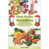 Heart Healthy Smoothies 125 Delicious Recipes for Natural Reduction and Control of High Blood Pressure - Paperback