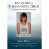 Unlocking the Invisible Child: A Journey from Heartbreak to Bliss - Hardcover