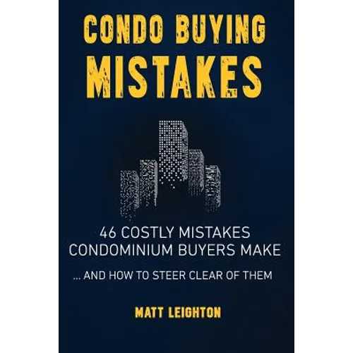 Condo Buying Mistakes: 46 Costly Mistakes Condominium Buyers Make And How to Steer Clear of Them - Paperback