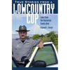 True Stories from a Lowcountry Cop: Tales from the Charleston County Beat - Hardcover