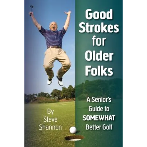 Good Strokes for Older Folks: A Senior's Guide to Somewhat Better Golf - Paperback