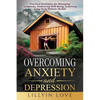 Overcoming Anxiety and Depression: Practical Strategies for Managing Symptoms, Embracing Well-Being, Achieving Long-Term Holistic Health - Paperback