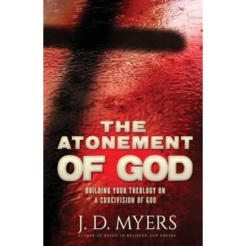The Atonement of God: Building Your Theology on a Crucivision of God - Paperback