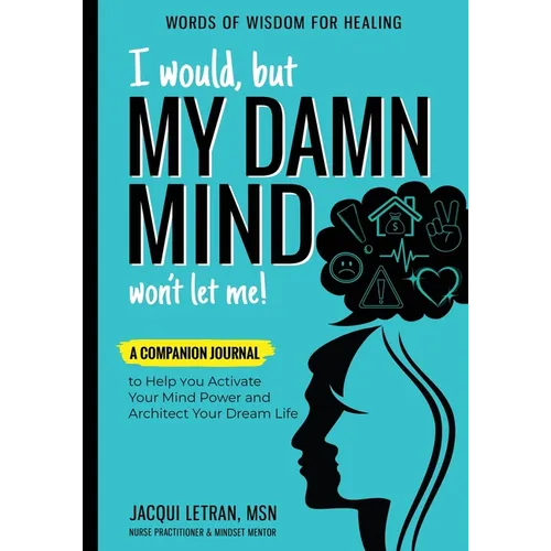 I Would, but MY DAMN MIND Won't Let Me!: A Companion Journal to Help You Activate Your Mind Power and Architect Your Dream Life - Paperback