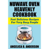 NuWave Oven Heavenly Cookbook: Fast Delicious Recipes For Very Busy People - Paperback
