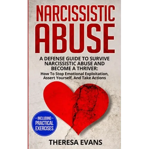Narcissistic Abuse: A Defense Guide To Survive Narcissistic Abuse And Become A Thriver: How To Stop Emotional Exploitation, Assert Yourself, And Take - Paperback