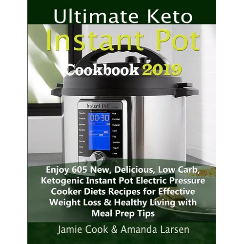 Ultimate Keto Instant Pot Cookbook 2019: Enjoy 605 New, Delicious, Low Carb, Ketogenic Instant Pot Electric Pressure Cooker Diets Recipes for Effectiv - Paperback