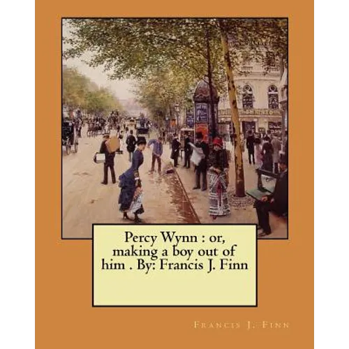 Percy Wynn: or, making a boy out of him . By: Francis J. Finn - Paperback