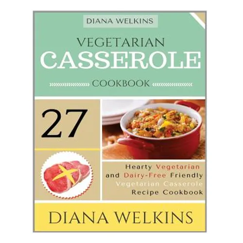 Vegetarian Casserole Cookbook: Hearty Vegetarian and Dairy-Free Friendly Casserole Recipe Cookbook - Paperback