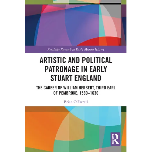 Artistic and Political Patronage in Early Stuart England: The Career of William Herbert, Third Earl of Pembroke, 1580-1630 - Paperback