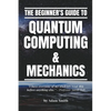 The Beginner's Guide to Quantum Computing & Mechanics - Paperback