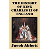 The History of King Charles II of England: The History of King Charles II of England: The Restoration of the British Monarchy - Hardcover