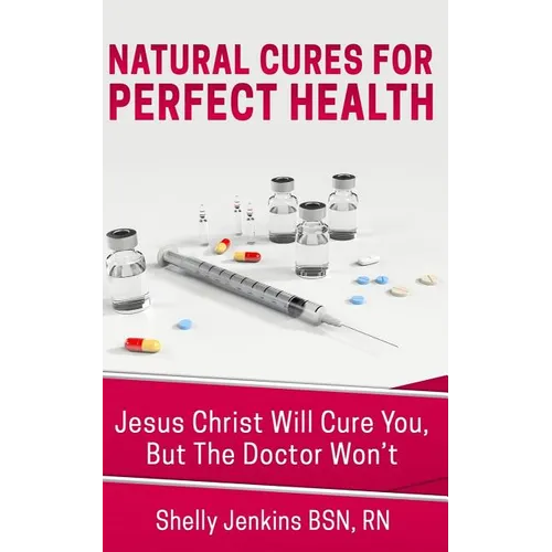 Natural Cures For Perfect Health!: Jesus Christ Will Cure You, But The Doctors Won't - Paperback