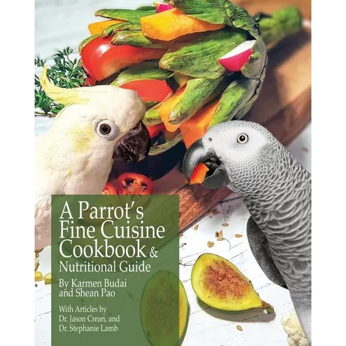 A Parrot's Fine Cuisine Cookbook and Nutritional Guide - Paperback